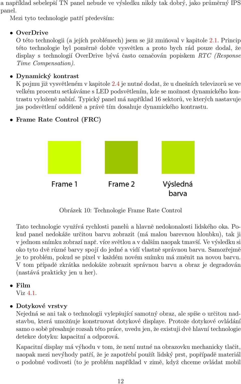 Princip této technologie byl poměrně dobře vysvětlen a proto bych rád pouze dodal, že display s technologií OverDrive bývá často označován popiskem RTC (Response Time Compensation).