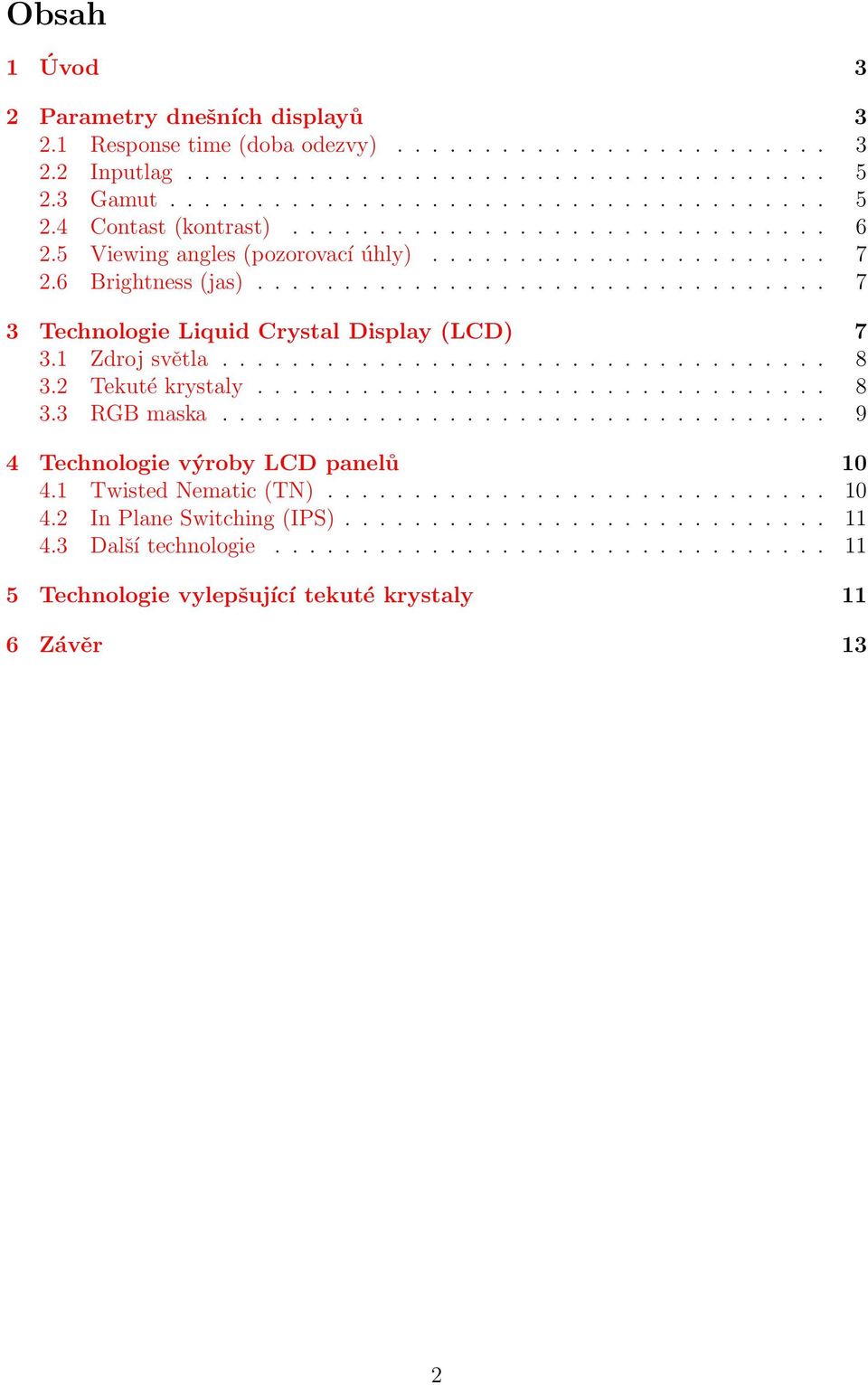 1 Zdroj světla................................... 8 3.2 Tekuté krystaly................................. 8 3.3 RGB maska................................... 9 4 Technologie výroby LCD panelů 10 4.