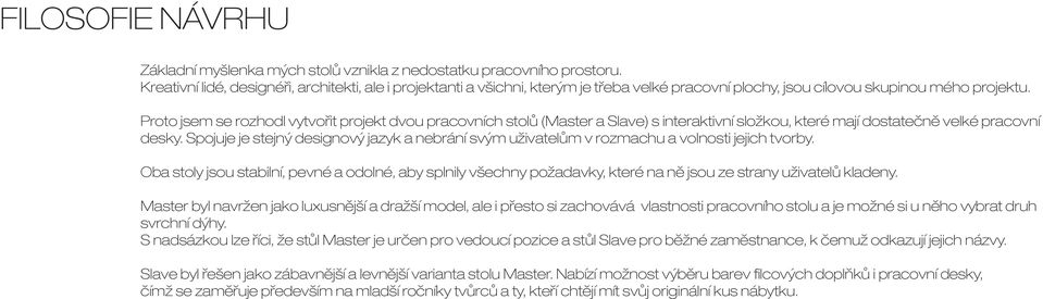 Proto jsem se rozhodl vytvořit projekt dvou pracovních stolů (Master a Slave) s interaktivní složkou, které mají dostatečně velké pracovní desky.