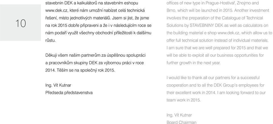 Děkuji všem našim partnerům za úspěšnou spolupráci a pracovníkům skupiny DEK za výbornou práci v roce 2014. Těším se na společný rok 2015. Ing.