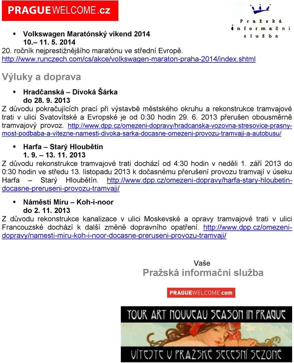 2013 Z důvodu pokračujících prací při výstavbě městského okruhu a rekonstrukce tramvajové trati v ulici Svatovítské a Evropské je od 0:30 hodin 29. 6. 2013 přerušen obousměrně tramvajový provoz.