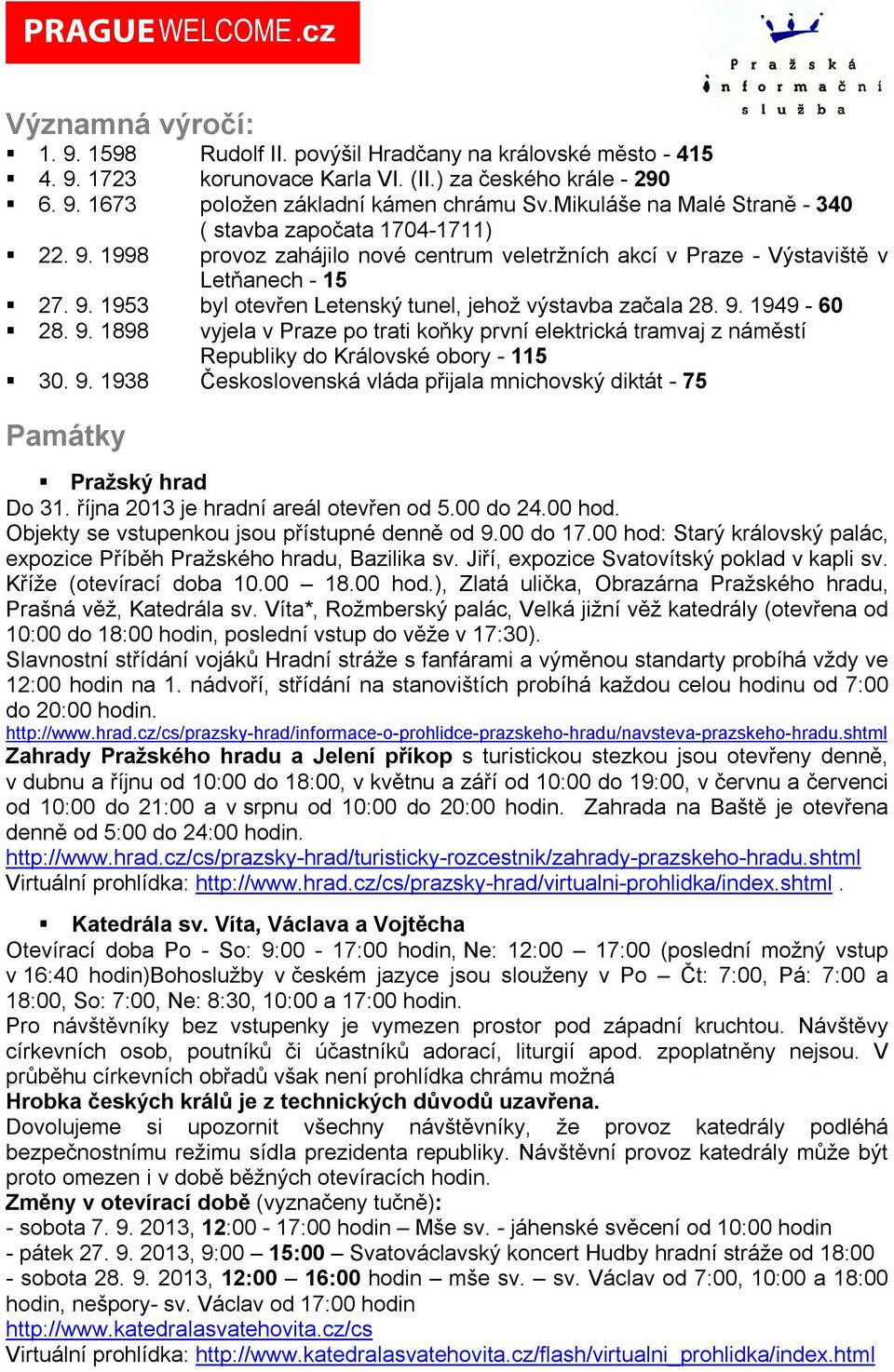 9. 1949-60 28. 9. 1898 vyjela v Praze po trati koňky první elektrická tramvaj z náměstí Republiky do Královské obory - 115 30. 9. 1938 Československá vláda přijala mnichovský diktát - 75 Památky Pražský hrad Do 31.