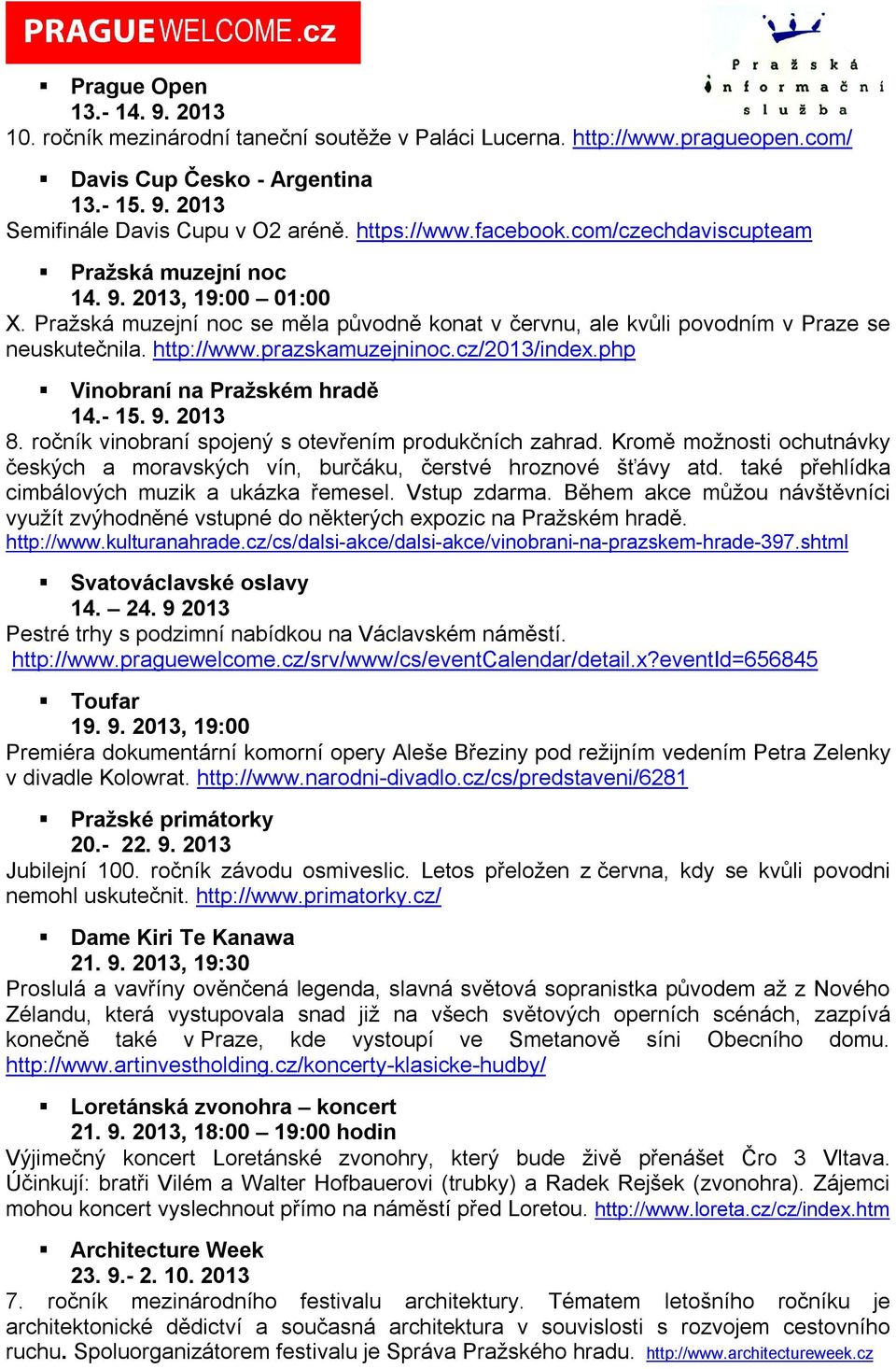 prazskamuzejninoc.cz/2013/index.php Vinobraní na Pražském hradě 14.- 15. 9. 2013 8. ročník vinobraní spojený s otevřením produkčních zahrad.