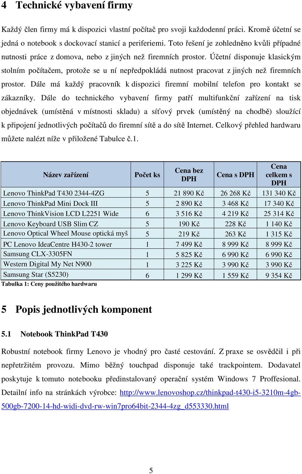 Účetní disponuje klasickým stolním počítačem, protože se u ní nepředpokládá nutnost pracovat z jiných než firemních prostor.