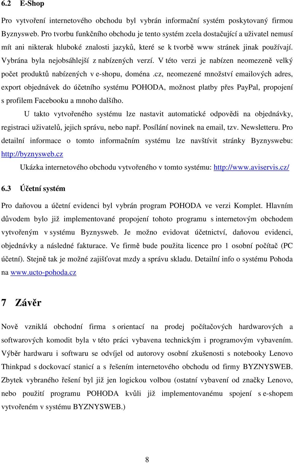 Vybrána byla nejobsáhlejší z nabízených verzí. V této verzi je nabízen neomezeně velký počet produktů nabízených v e-shopu, doména.