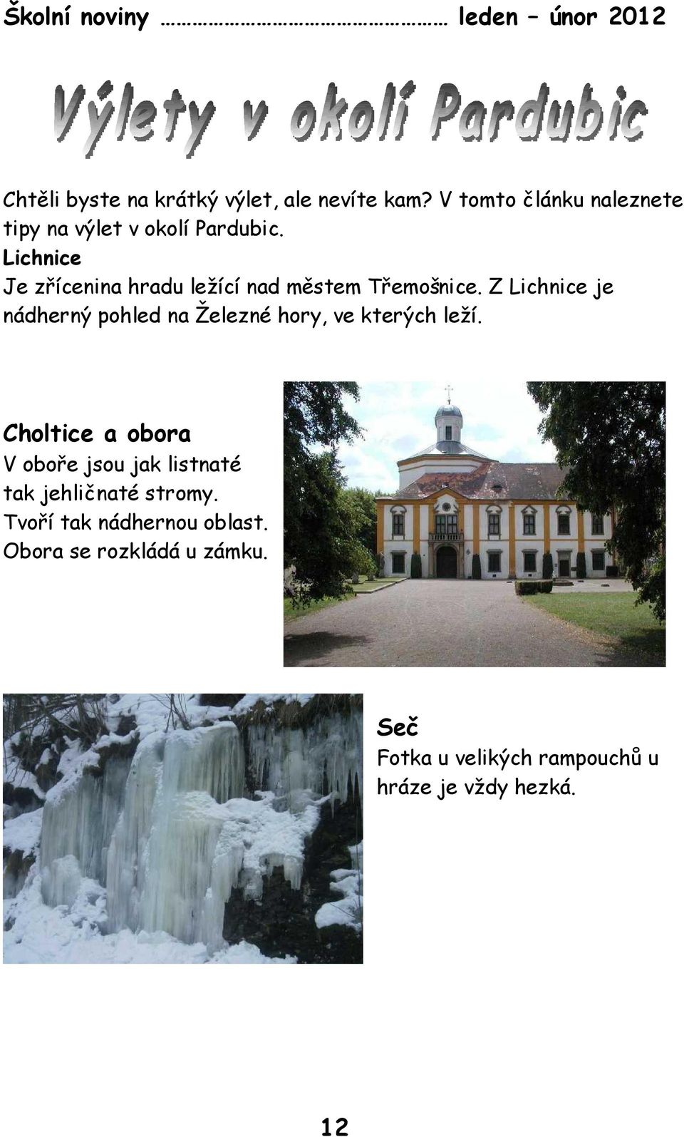 Lichnice Je zřícenina hradu ležící nad městem Třemošnice.