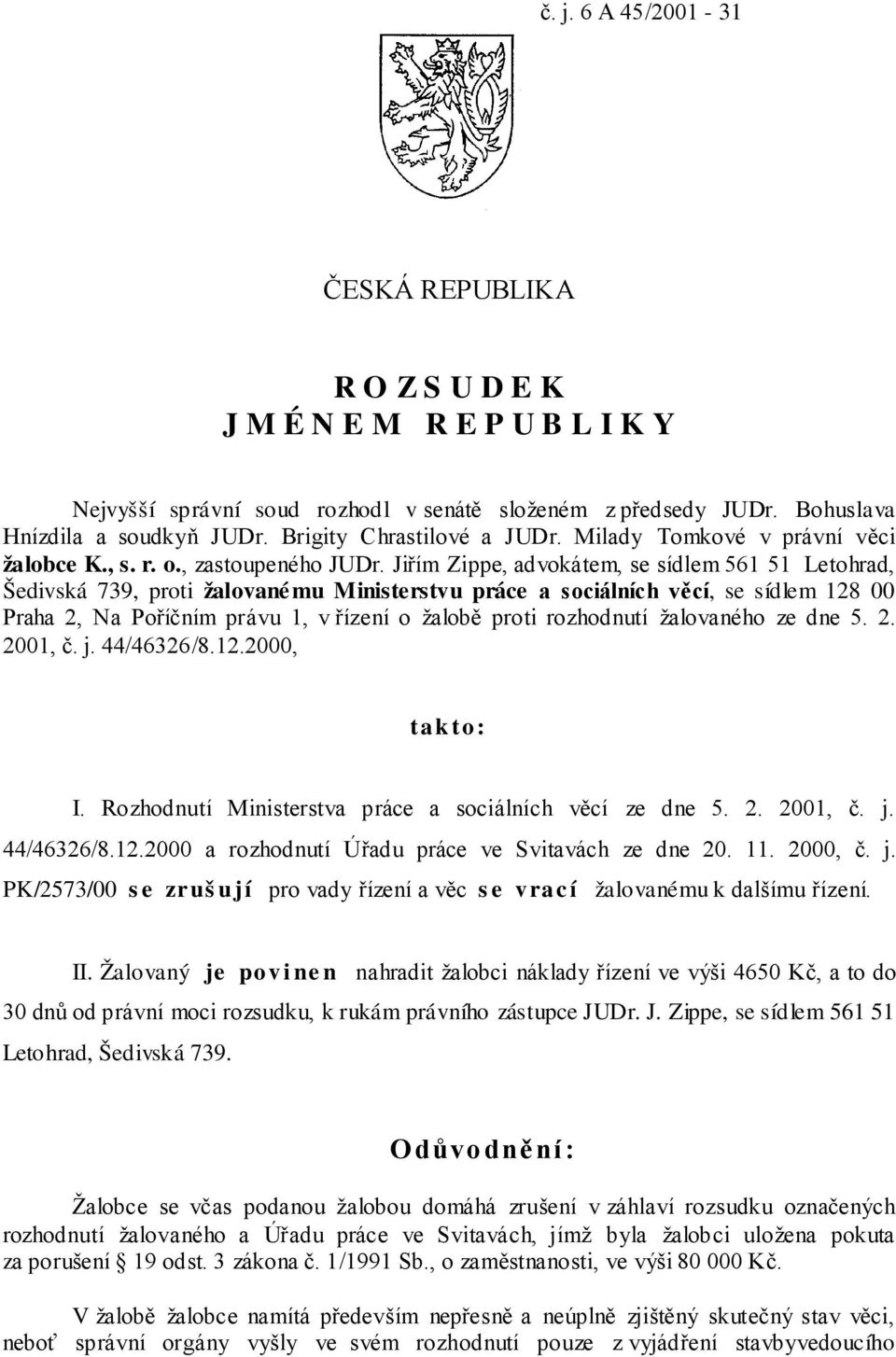 Jiřím Zippe, advokátem, se sídlem 561 51 Letohrad, Šedivská 739, proti žalovanému Ministerstvu práce a sociálních věcí, se sídlem 128 00 Praha 2, Na Poříčním právu 1, v řízení o žalobě proti