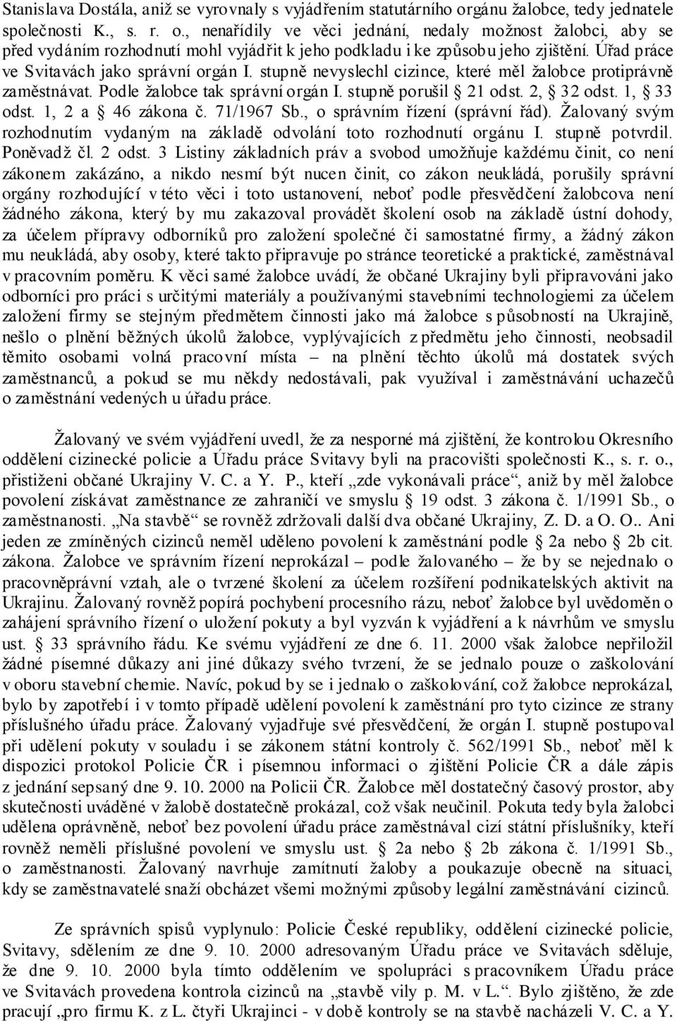 Úřad práce ve Svitavách jako správní orgán I. stupně nevyslechl cizince, které měl žalobce protiprávně zaměstnávat. Podle žalobce tak správní orgán I. stupně porušil 21 odst. 2, 32 odst. 1, 33 odst.