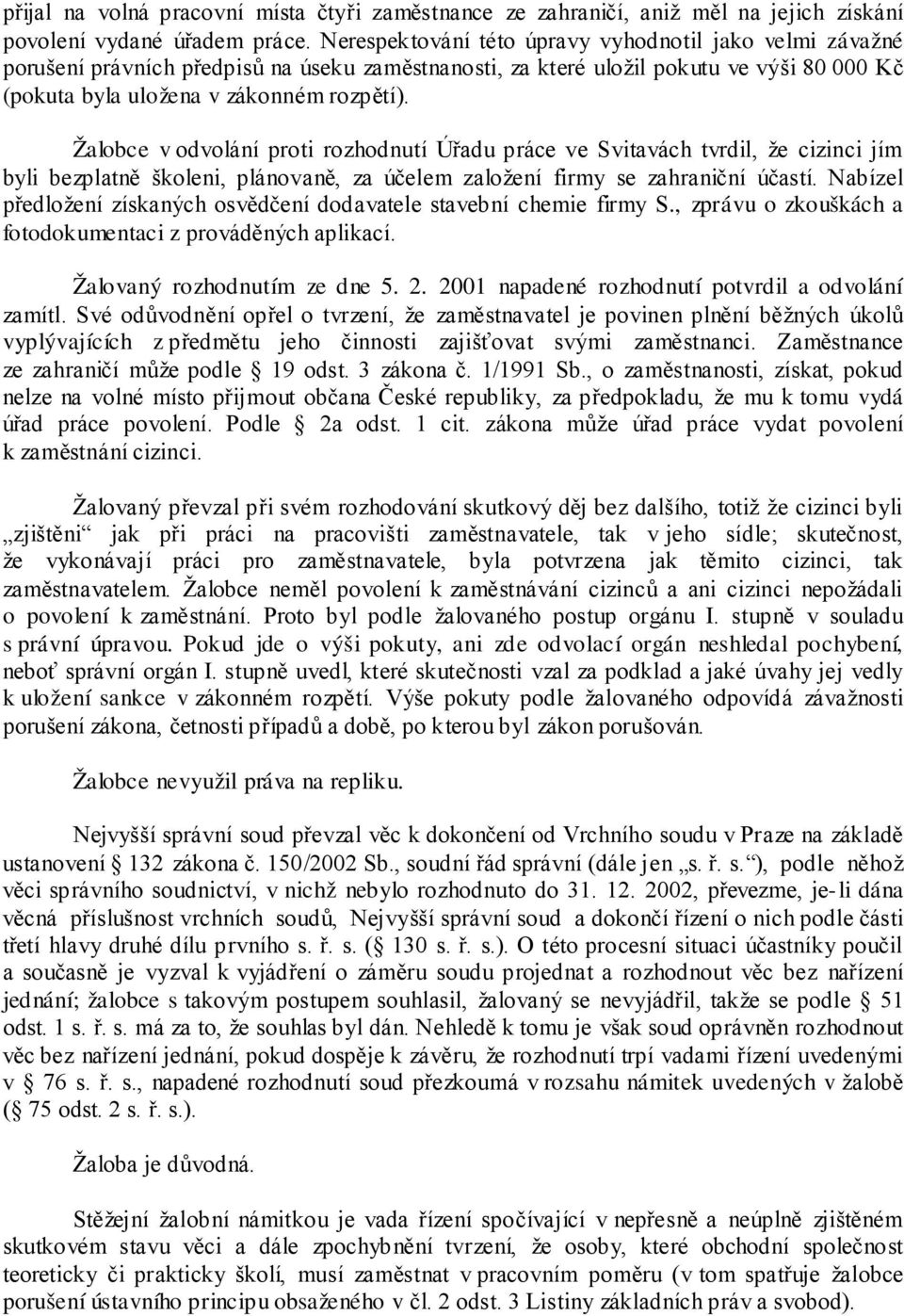 Žalobce v odvolání proti rozhodnutí Úřadu práce ve Svitavách tvrdil, že cizinci jím byli bezplatně školeni, plánovaně, za účelem založení firmy se zahraniční účastí.