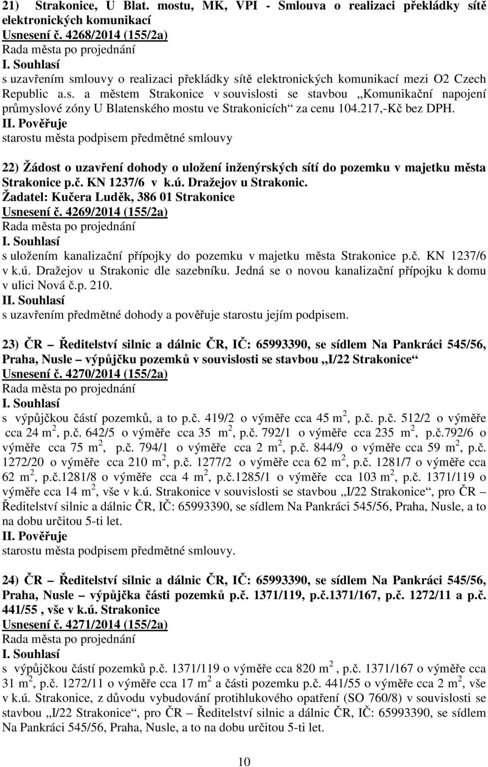 217,-Kč bez DPH. starostu města podpisem předmětné smlouvy 22) Žádost o uzavření dohody o uložení inženýrských sítí do pozemku v majetku města Strakonice p.č. KN 1237/6 v k.ú. Dražejov u Strakonic.