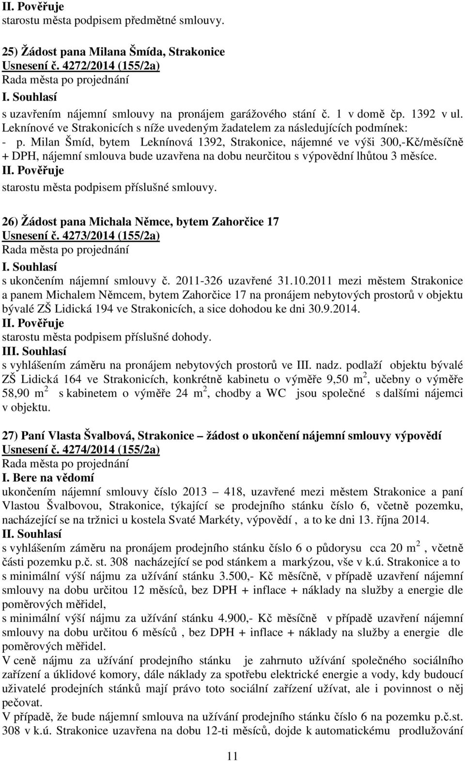 Milan Šmíd, bytem Leknínová 1392, Strakonice, nájemné ve výši 300,-Kč/měsíčně + DPH, nájemní smlouva bude uzavřena na dobu neurčitou s výpovědní lhůtou 3 měsíce.