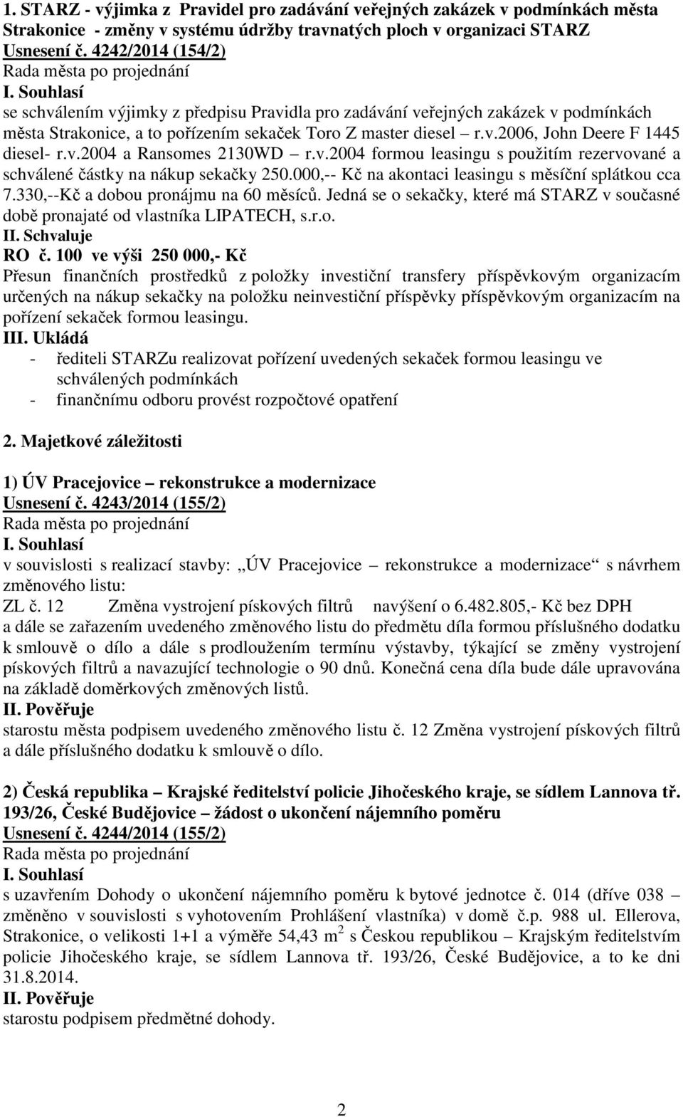 v.2004 a Ransomes 2130WD r.v.2004 formou leasingu s použitím rezervované a schválené částky na nákup sekačky 250.000,-- Kč na akontaci leasingu s měsíční splátkou cca 7.