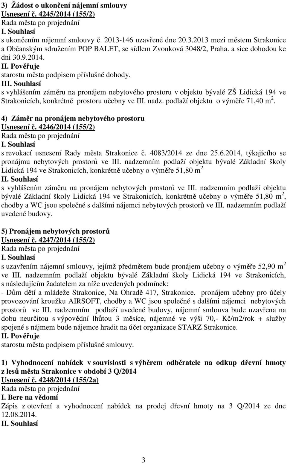 II s vyhlášením záměru na pronájem nebytového prostoru v objektu bývalé ZŠ Lidická 194 ve Strakonicích, konkrétně prostoru učebny ve III. nadz. podlaží objektu o výměře 71,40 m 2.