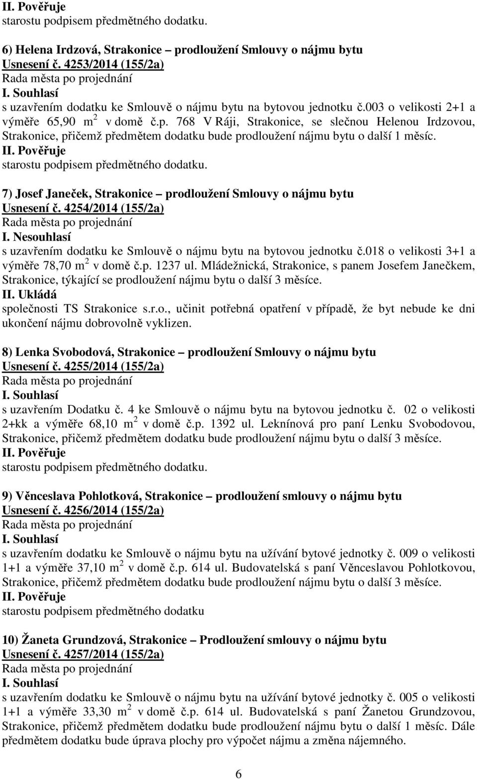 starostu podpisem předmětného dodatku. 7) Josef Janeček, Strakonice prodloužení Smlouvy o nájmu bytu Usnesení č. 4254/2014 (155/2a) I.