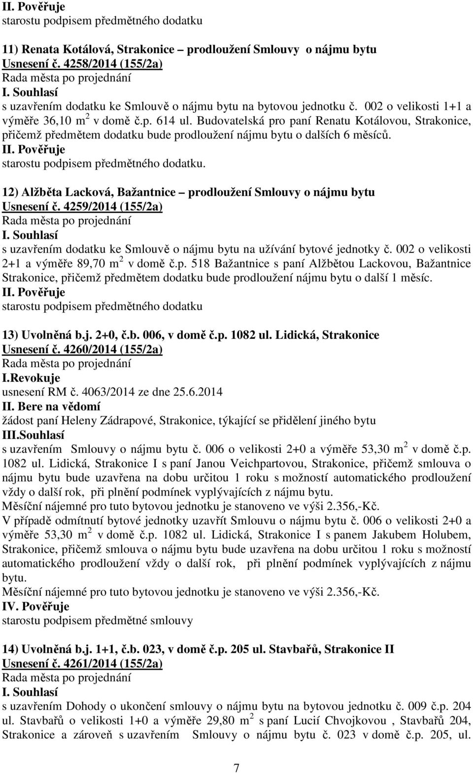 starostu podpisem předmětného dodatku. 12) Alžběta Lacková, Bažantnice prodloužení Smlouvy o nájmu bytu Usnesení č.