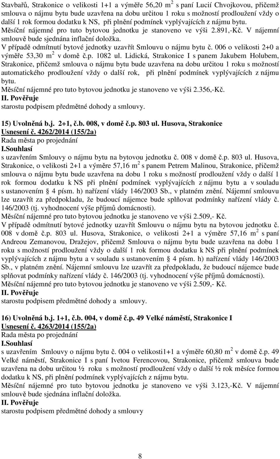 V případě odmítnutí bytové jednotky uzavřít Smlouvu o nájmu bytu č. 006 o velikosti 2+0 a výměře 53,30 m 2 v domě č.p. 1082 ul.