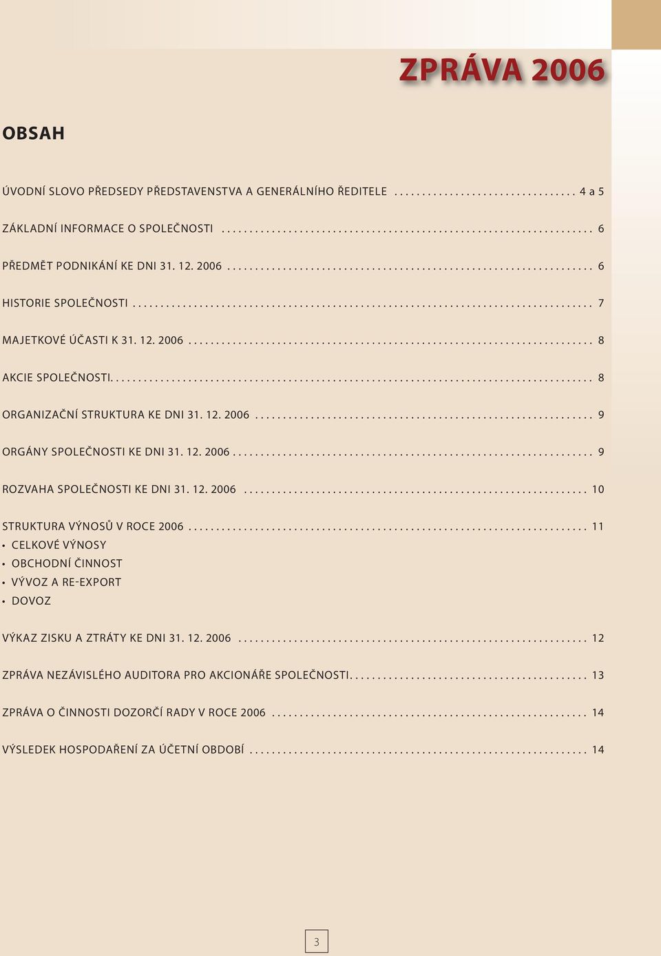 12. 2006......................................................................... 8 AKCIE SPOLEČNOSTI....................................................................................... 8 ORGANIZAČNÍ STRUKTURA KE DNI 31.