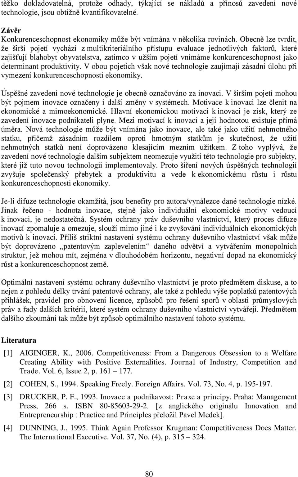 determinant produktivity. V obou pojetích však nové technologie zaujímají zásadní úlohu při vymezení konkurenceschopnosti ekonomiky. Úspěšné zavedení nové technologie je obecně označováno za inovaci.