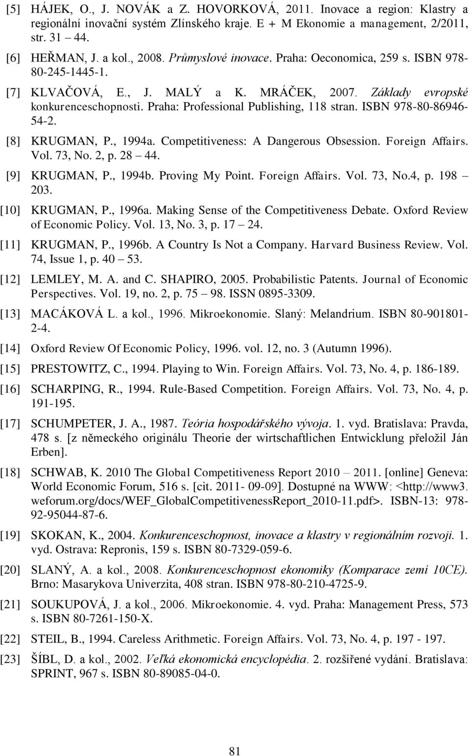 ISBN 978-80-86946-54-2. [8] KRUGMAN, P., 1994a. Competitiveness: A Dangerous Obsession. Foreign Affairs. Vol. 73, No. 2, p. 28 44. [9] KRUGMAN, P., 1994b. Proving My Point. Foreign Affairs. Vol. 73, No.4, p.