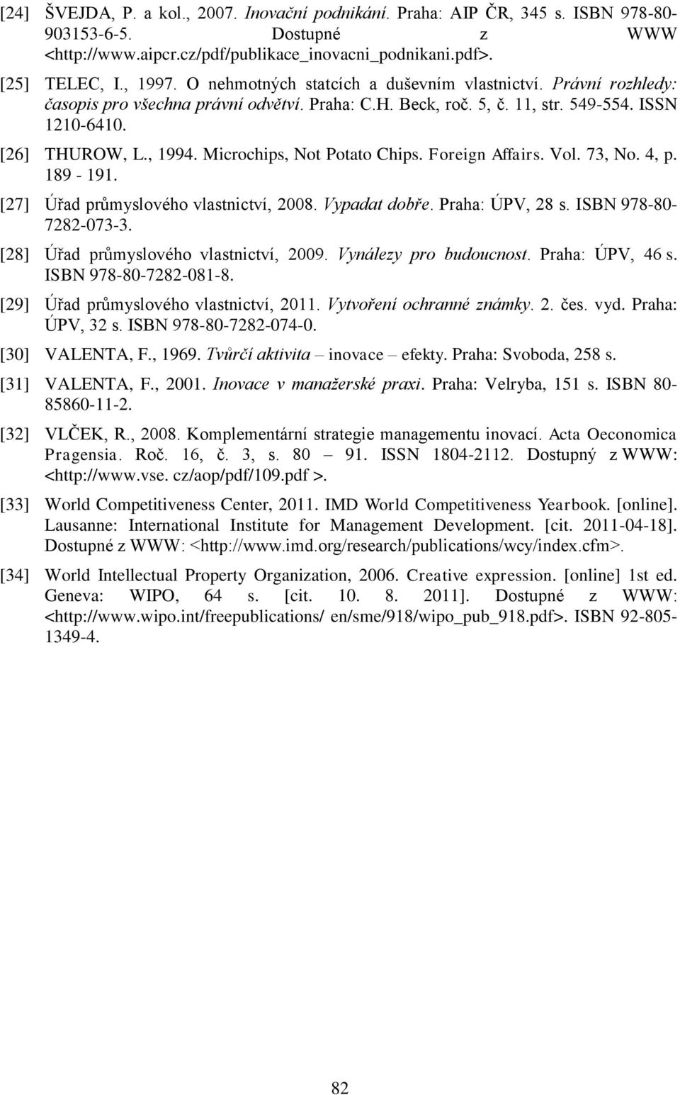 Microchips, Not Potato Chips. Foreign Affairs. Vol. 73, No. 4, p. 189-191. [27] Úřad průmyslového vlastnictví, 2008. Vypadat dobře. Praha: ÚPV, 28 s. ISBN 978-80- 7282-073-3.