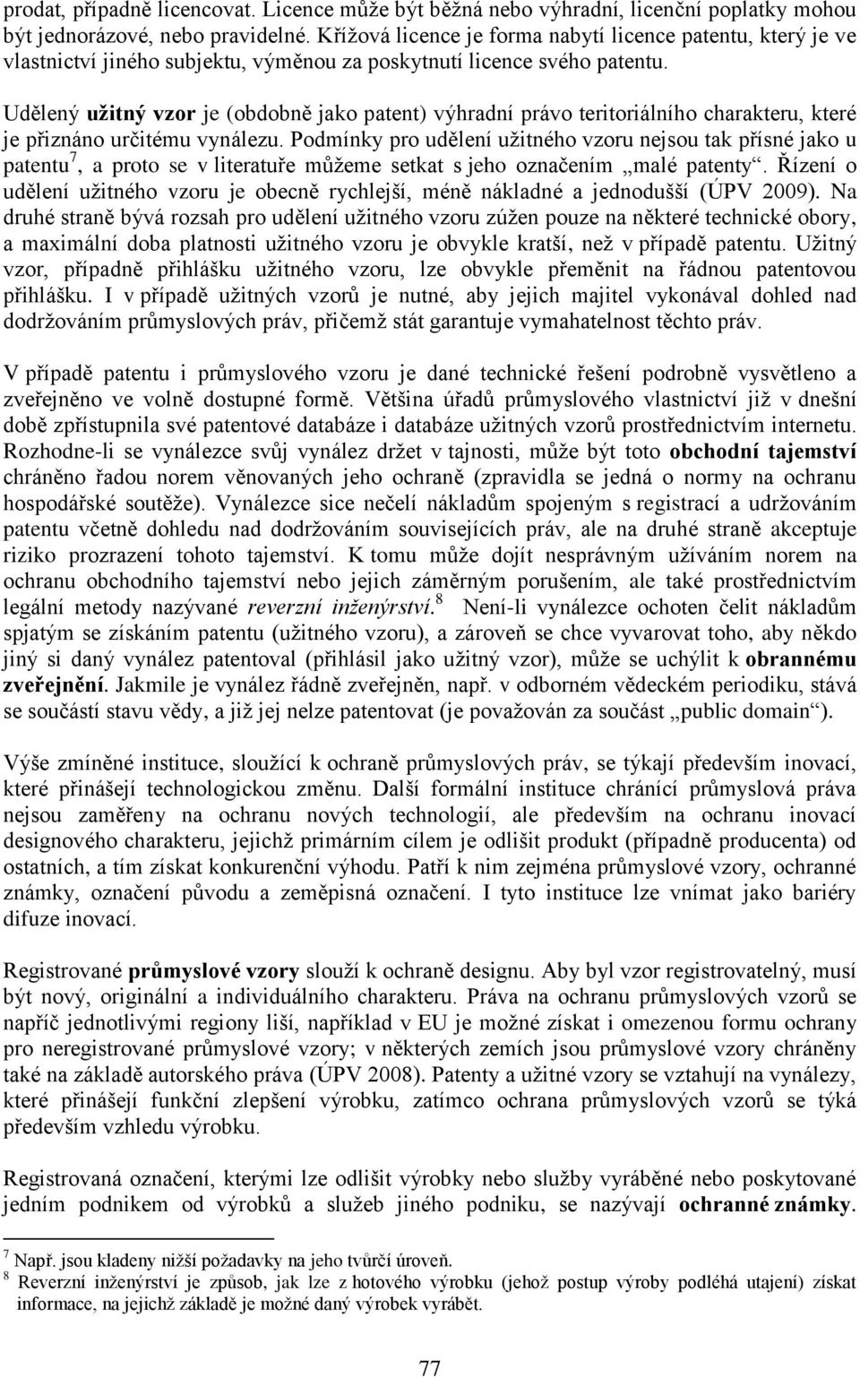 Udělený užitný vzor je (obdobně jako patent) výhradní právo teritoriálního charakteru, které je přiznáno určitému vynálezu.