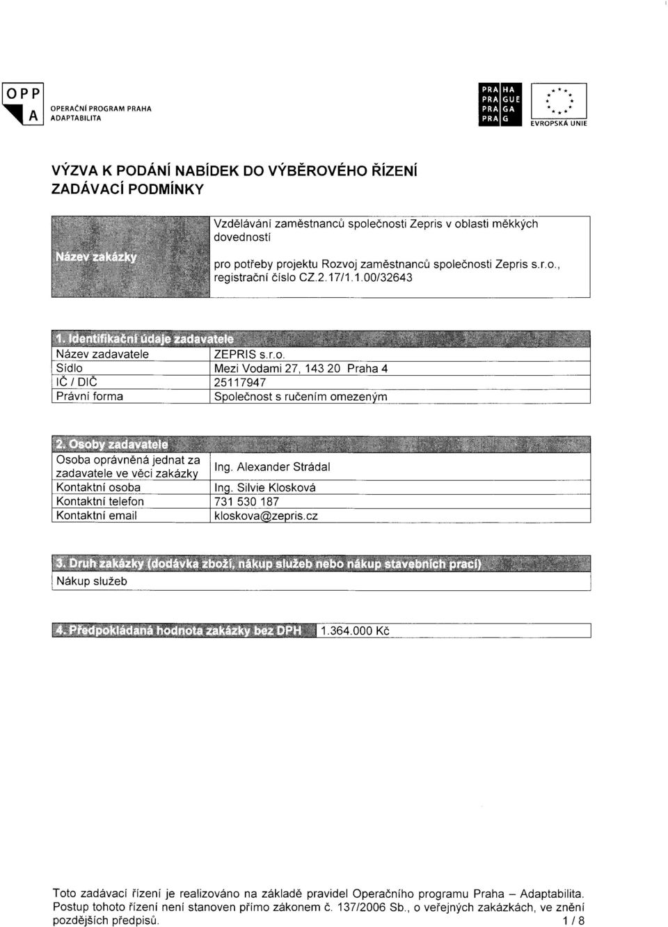 11.1.00132643 N6zev zadavatele ZEPRIS s.r.o. Mezi Vodami2T, 14320 Praha 4 25117947 s rucenlm omezen Osoba opr5vn6n6 jednat za zadavatele ve v6ci zak5 Ing.