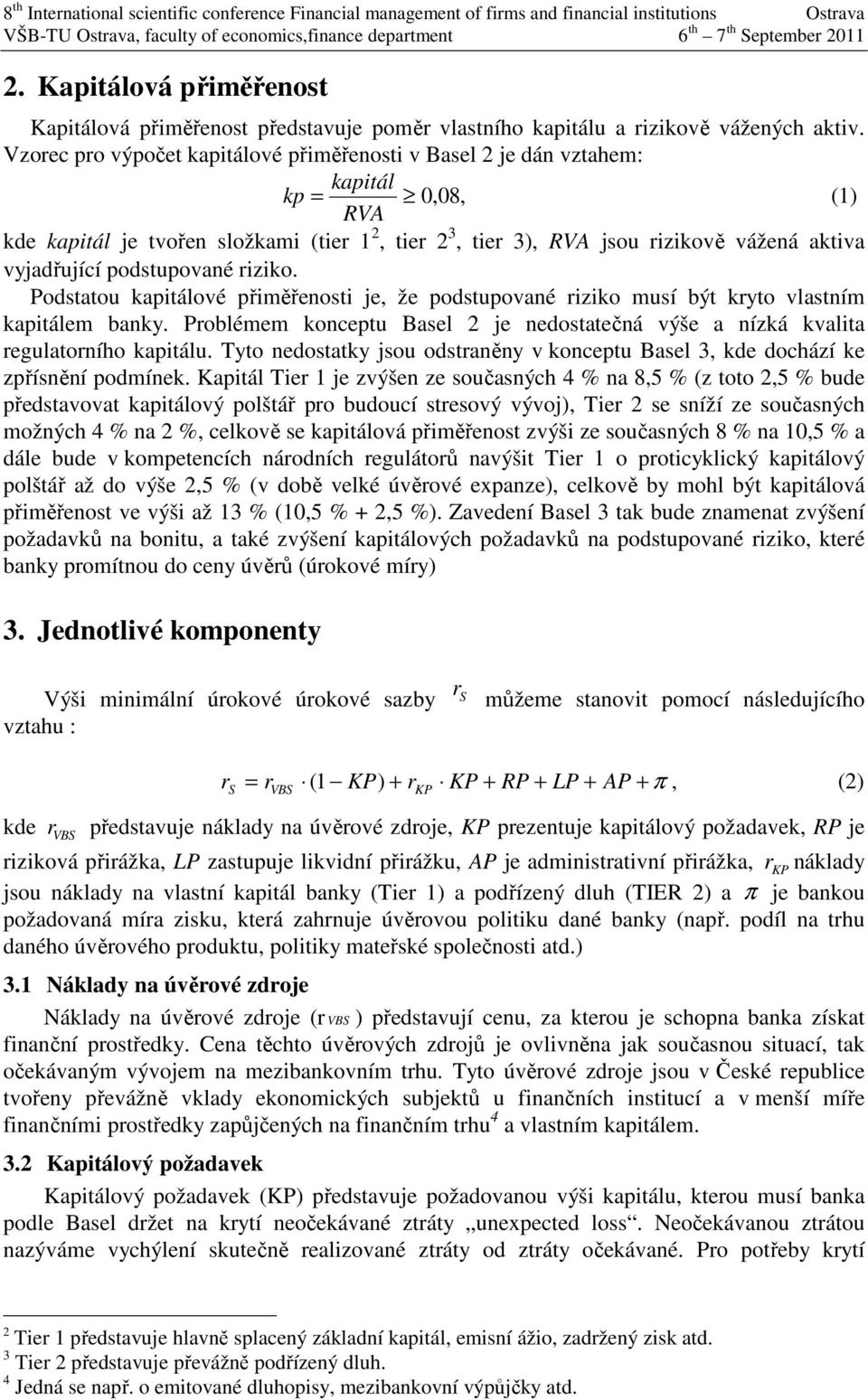 podstupované riziko. Podstatou kapitálové přiměřenosti je, že podstupované riziko musí být kryto vlastním kapitálem banky.