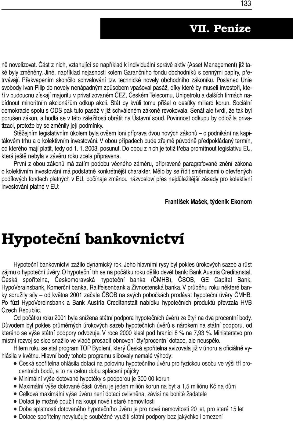 poslanec Unie svobody Ivan Pilip do novely nenápadným způsobem vpašoval pasáž, díky které by museli investoři, kteří v budoucnu získají majoritu v privatizovaném ČEZ, Českém Telecomu, Unipetrolu a