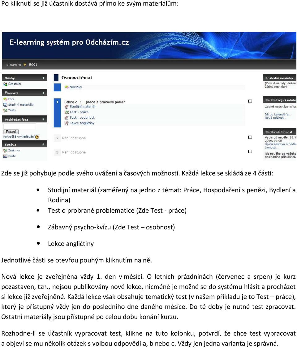 (Zde Test osobnost) Lekce angličtiny Jednotlivé části se otevřou pouhým kliknutím na ně. Nová lekce je zveřejněna vždy 1. den v měsíci.