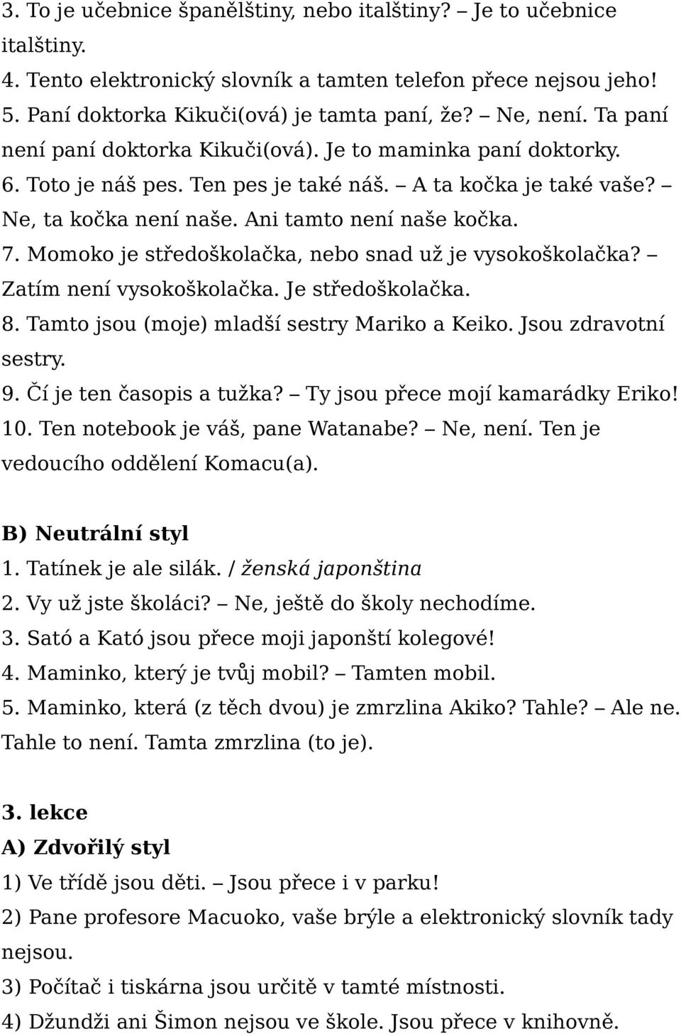 Momoko je středoškolačka, nebo snad už je vysokoškolačka? Zatím není vysokoškolačka. Je středoškolačka. 8. Tamto jsou (moje) mladší sestry Mariko a Keiko. Jsou zdravotní sestry. 9.