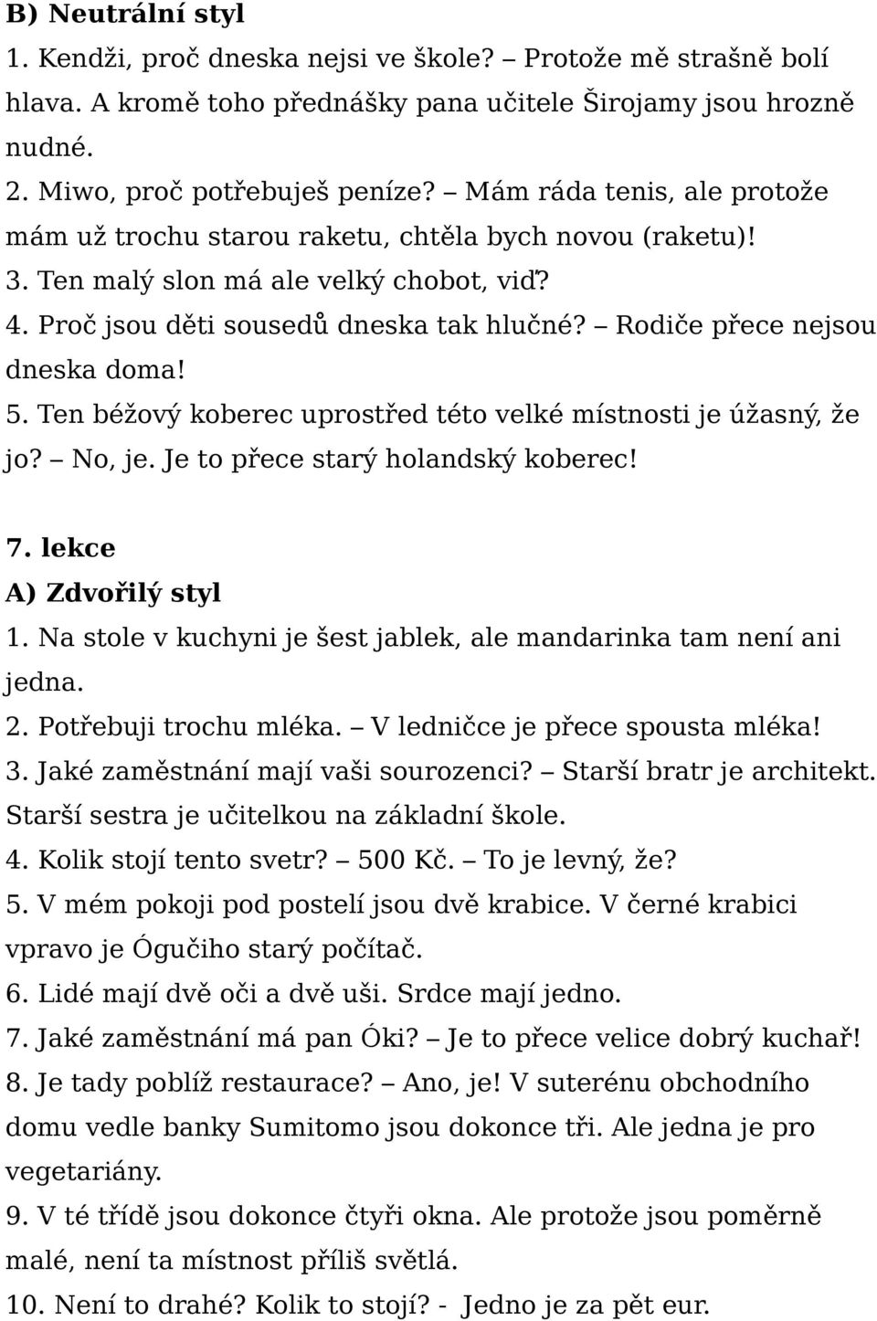 Rodiče přece nejsou dneska doma! 5. Ten béžový koberec uprostřed této velké místnosti je úžasný, že jo? No, je. Je to přece starý holandský koberec! 7. lekce 1.