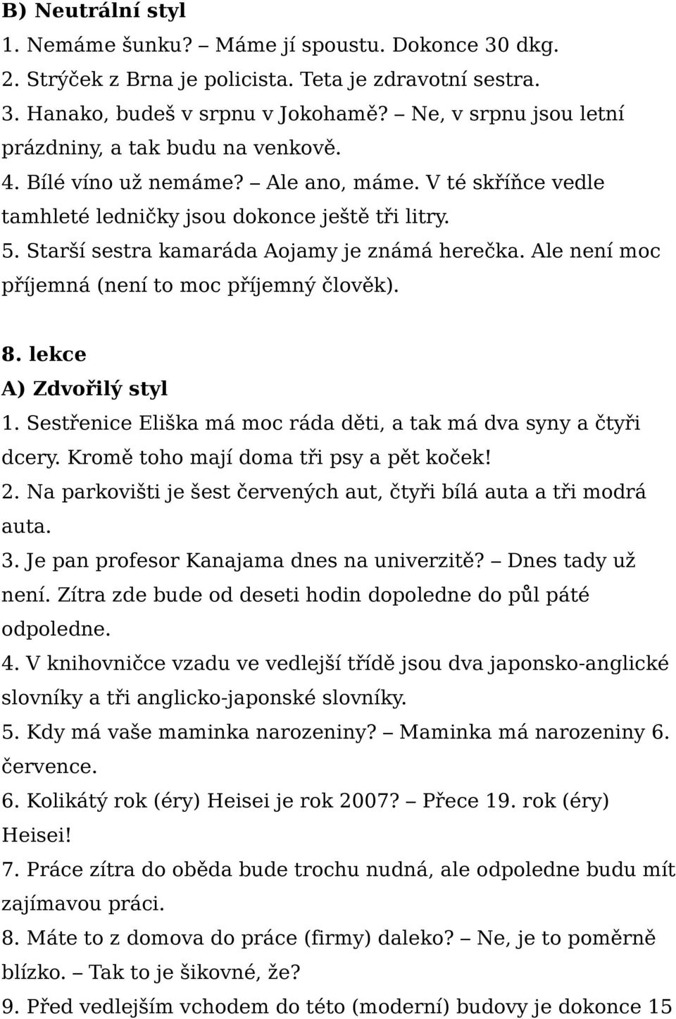 Starší sestra kamaráda Aojamy je známá herečka. Ale není moc příjemná (není to moc příjemný člověk). 8. lekce 1. Sestřenice Eliška má moc ráda děti, a tak má dva syny a čtyři dcery.