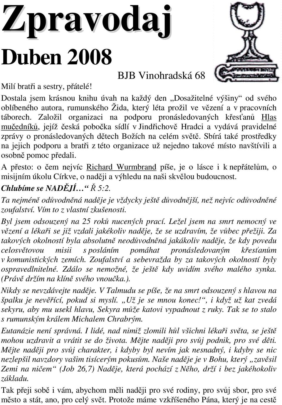 Založil organizaci na podporu pronásledovaných křesťanů Hlas mučedníků, jejíž česká pobočka sídlí v Jindřichově Hradci a vydává pravidelné zprávy o pronásledovaných dětech Božích na celém světě.