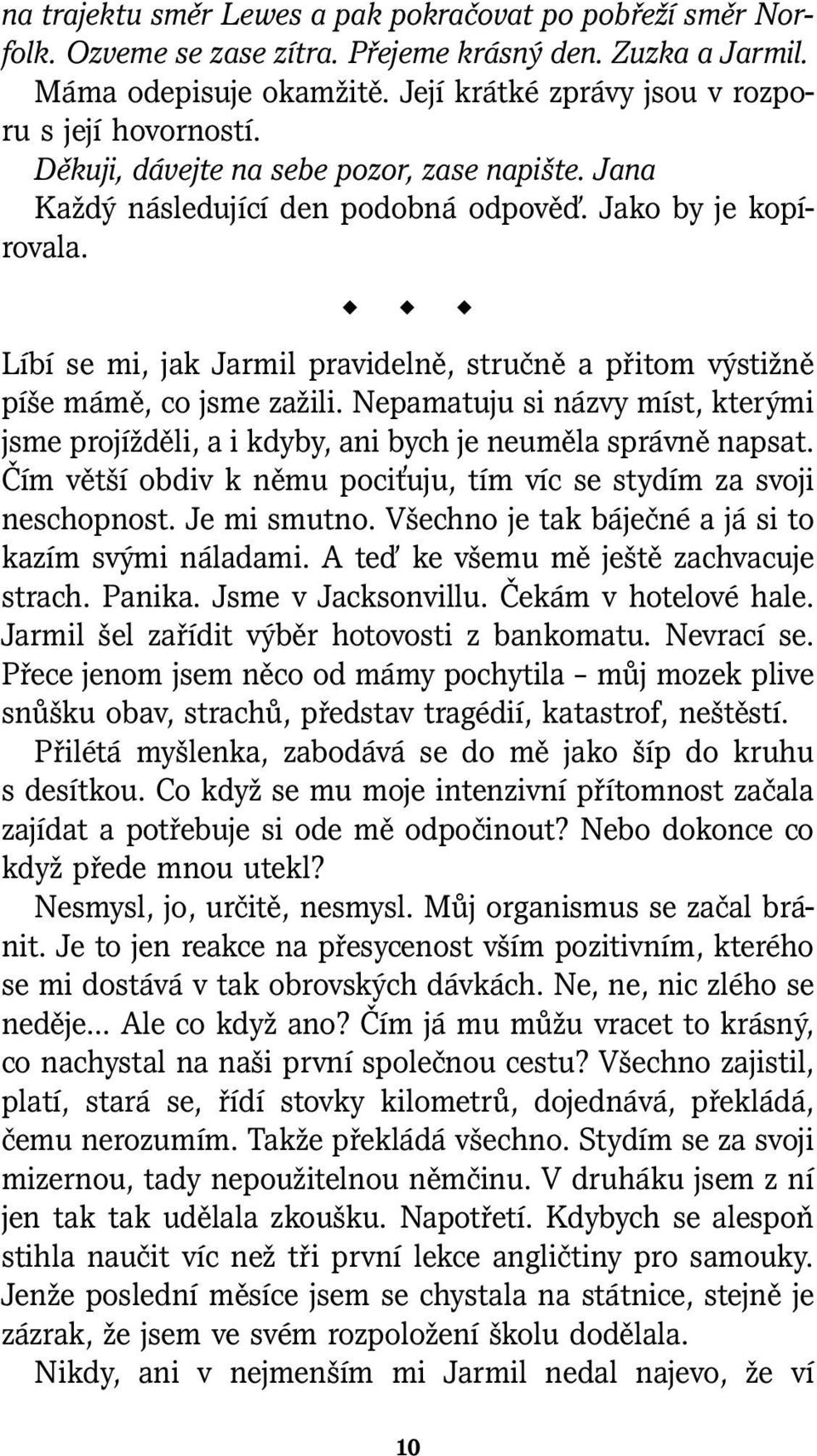 Nepamatuju si názvy míst, kterými jsme projížděli, a i kdyby, ani bych je neuměla správně napsat. Čím větší obdiv k němu pociťuju, tím víc se stydím za svoji neschopnost. Je mi smutno.