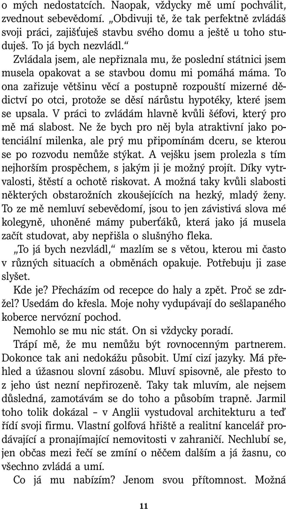 To ona zařizuje většinu věcí a postupně rozpouští mizerné dědictví po otci, protože se děsí nárůstu hypotéky, které jsem se upsala. V práci to zvládám hlavně kvůli šéfovi, který pro mě má slabost.