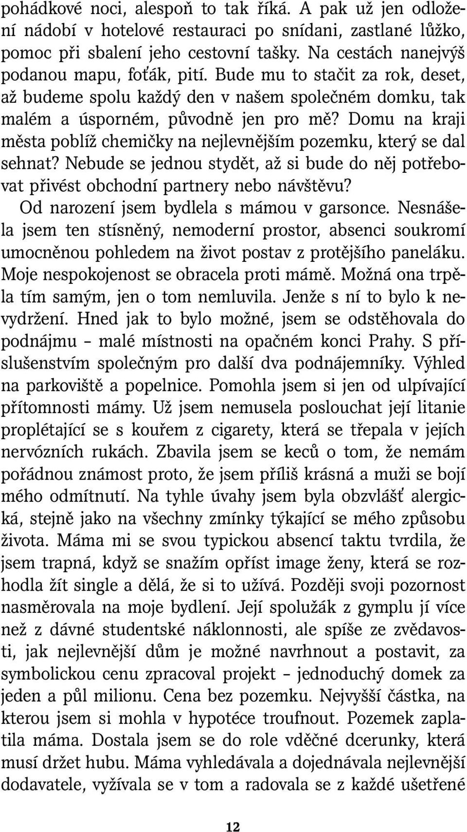 Domu na kraji města poblíž chemičky na nejlevnějším pozemku, který se dal sehnat? Nebude se jednou stydět, až si bude do něj potřebovat přivést obchodní partnery nebo návštěvu?