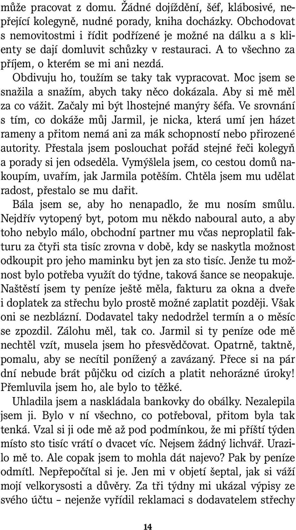 Obdivuju ho, toužím se taky tak vypracovat. Moc jsem se snažila a snažím, abych taky něco dokázala. Aby si mě měl za co vážit. Začaly mi být lhostejné manýry šéfa.