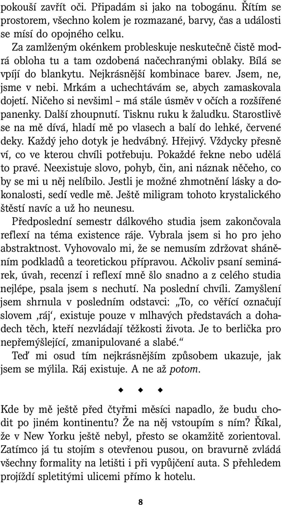 Mrkám a uchechtávám se, abych zamaskovala dojetí. Ničeho si nevšiml má stále úsměv v očích a rozšířené panenky. Další zhoupnutí. Tisknu ruku k žaludku.