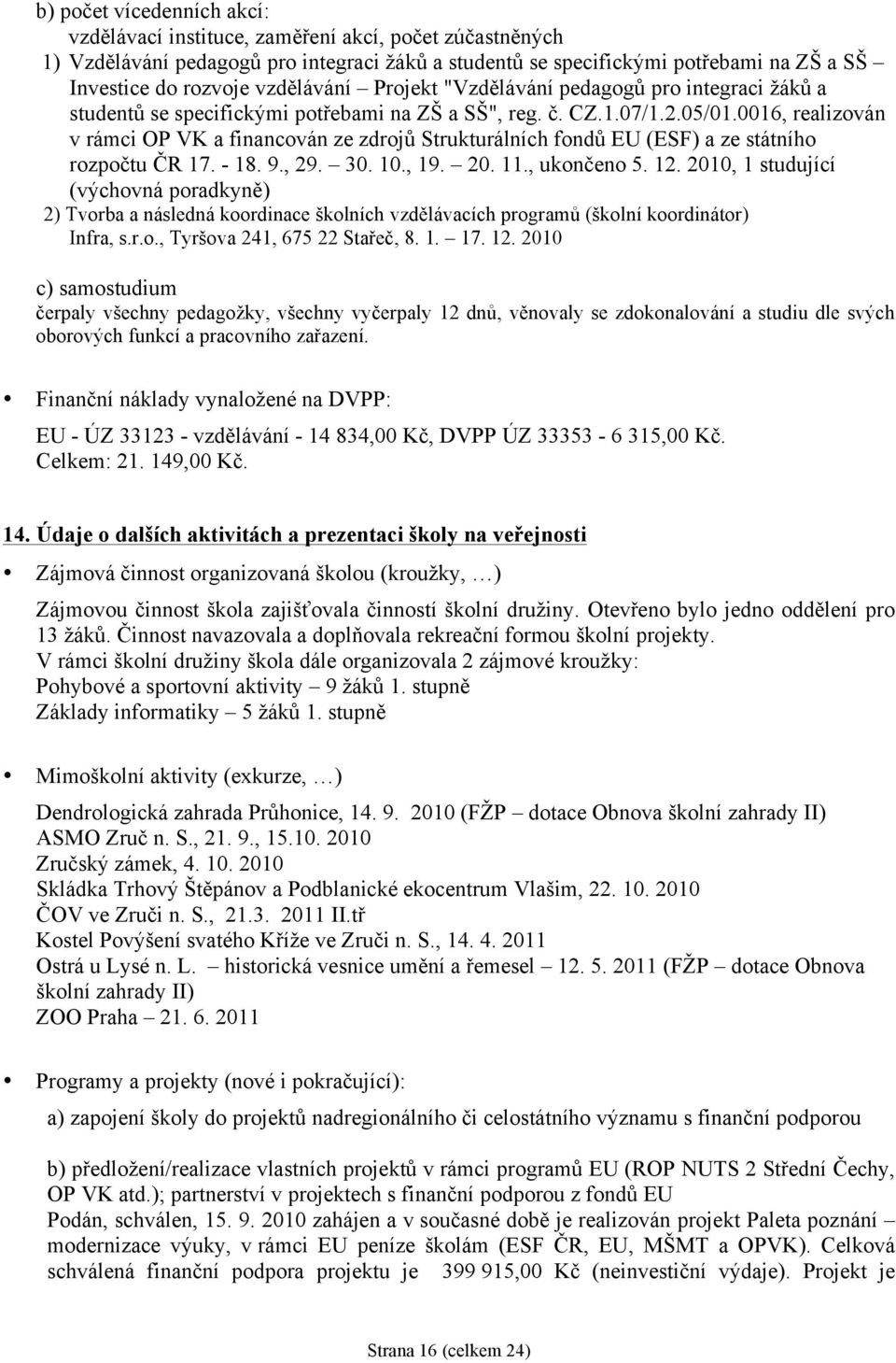 0016, realizován v rámci OP VK a financován ze zdrojů Strukturálních fondů EU (ESF) a ze státního rozpočtu ČR 17. - 18. 9., 29. 30. 10., 19. 20. 11., ukončeno 5. 12.