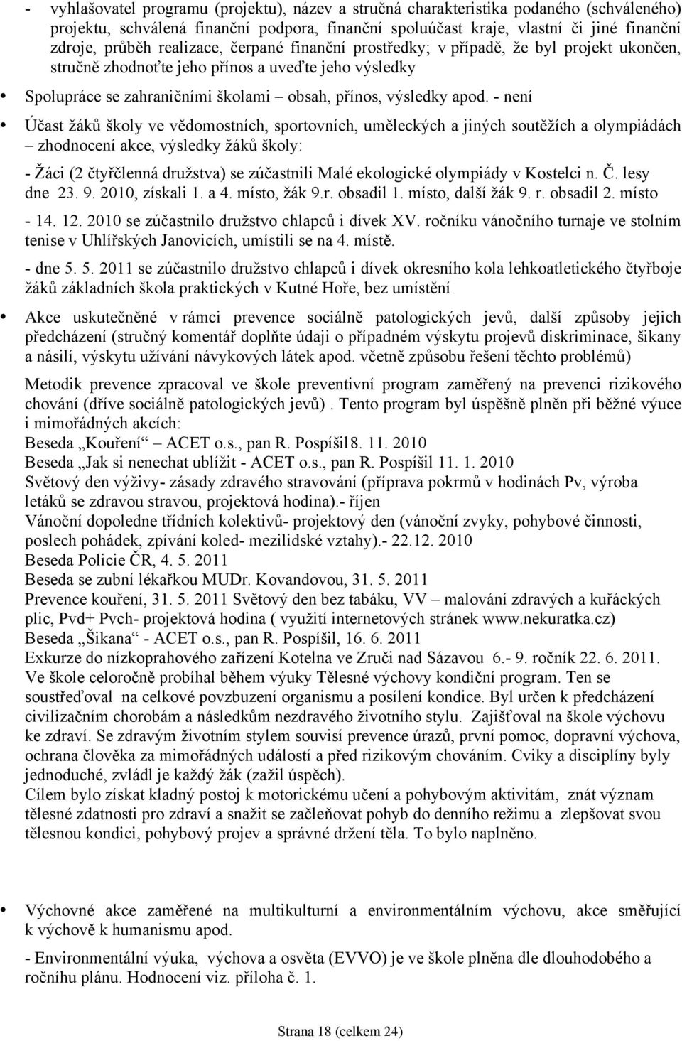 - není Účast žáků školy ve vědomostních, sportovních, uměleckých a jiných soutěžích a olympiádách zhodnocení akce, výsledky žáků školy: - Žáci (2 čtyřčlenná družstva) se zúčastnili Malé ekologické