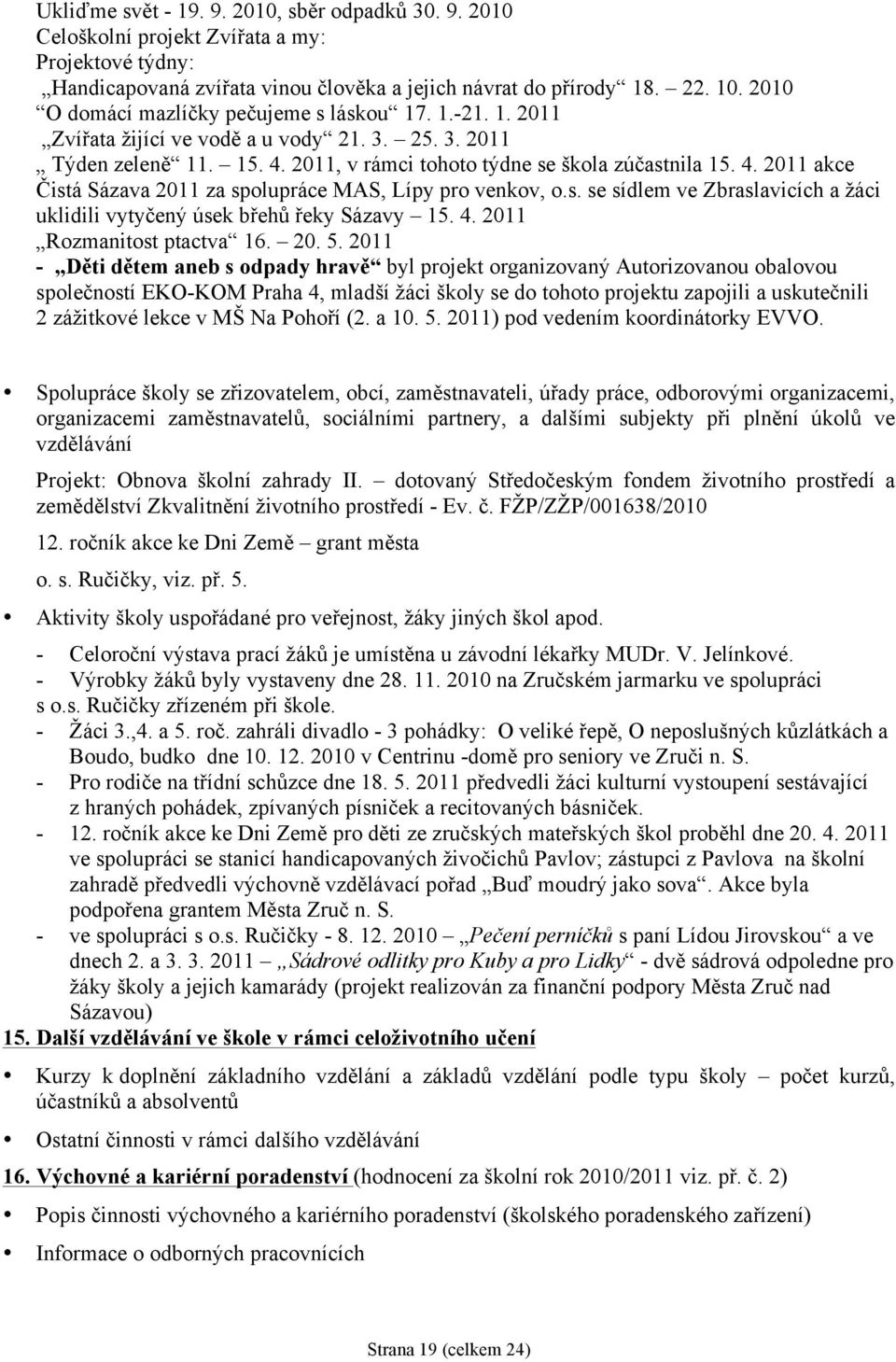 2011, v rámci tohoto týdne se škola zúčastnila 15. 4. 2011 akce Čistá Sázava 2011 za spolupráce MAS, Lípy pro venkov, o.s. se sídlem ve Zbraslavicích a žáci uklidili vytyčený úsek břehů řeky Sázavy 15.