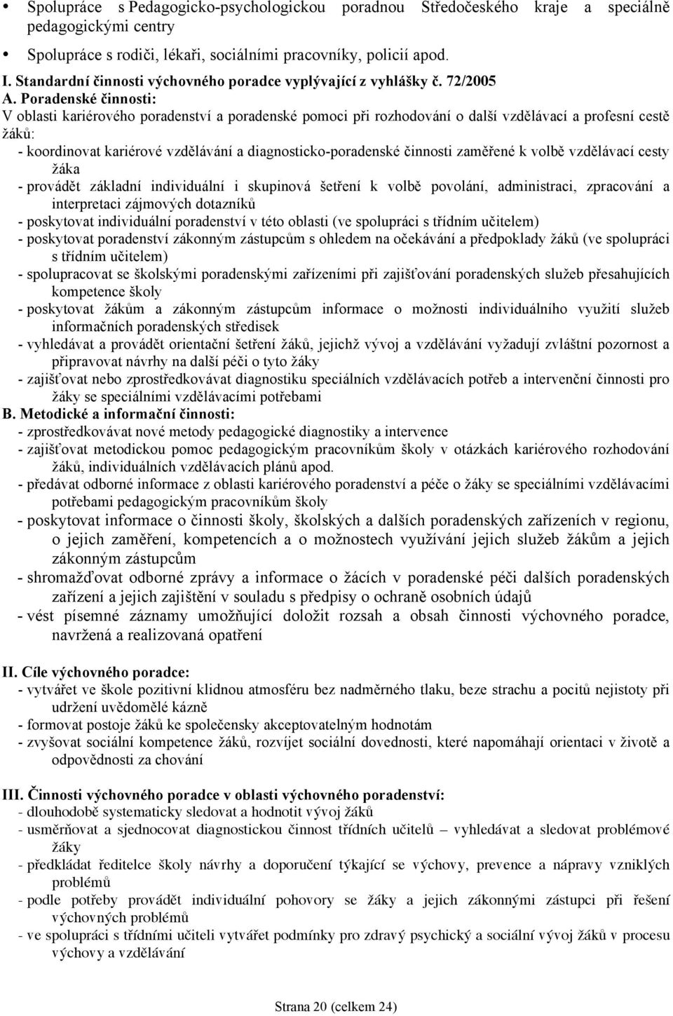 Poradenské činnosti: V oblasti kariérového poradenství a poradenské pomoci při rozhodování o další vzdělávací a profesní cestě žáků: - koordinovat kariérové vzdělávání a diagnosticko-poradenské