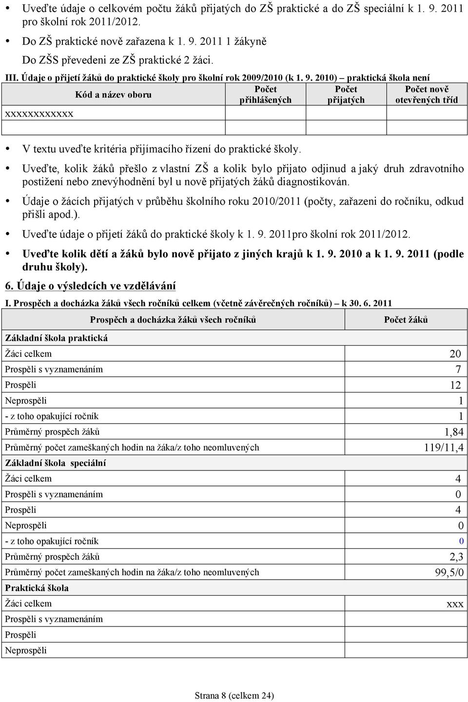 2010) praktická škola není Počet Počet Počet nově Kód a název oboru přihlášených přijatých otevřených tříd xxxxxxxxxxxx V textu uveďte kritéria přijímacího řízení do praktické školy.