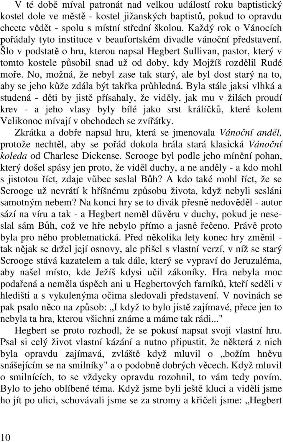 Šlo v podstatě o hru, kterou napsal Hegbert Sullivan, pastor, který v tomto kostele působil snad už od doby, kdy Mojžíš rozdělil Rudé moře.