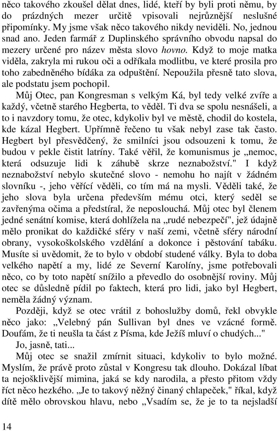 Když to moje matka viděla, zakryla mi rukou oči a odříkala modlitbu, ve které prosila pro toho zabedněného bídáka za odpuštění. Nepoužila přesně tato slova, ale podstatu jsem pochopil.