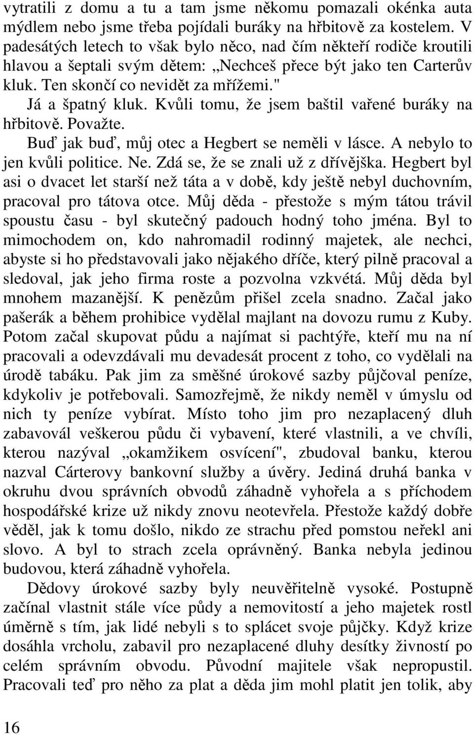 Kvůli tomu, že jsem baštil vařené buráky na hřbitově. Považte. Buď jak buď, můj otec a Hegbert se neměli v lásce. A nebylo to jen kvůli politice. Ne. Zdá se, že se znali už z dřívějška.