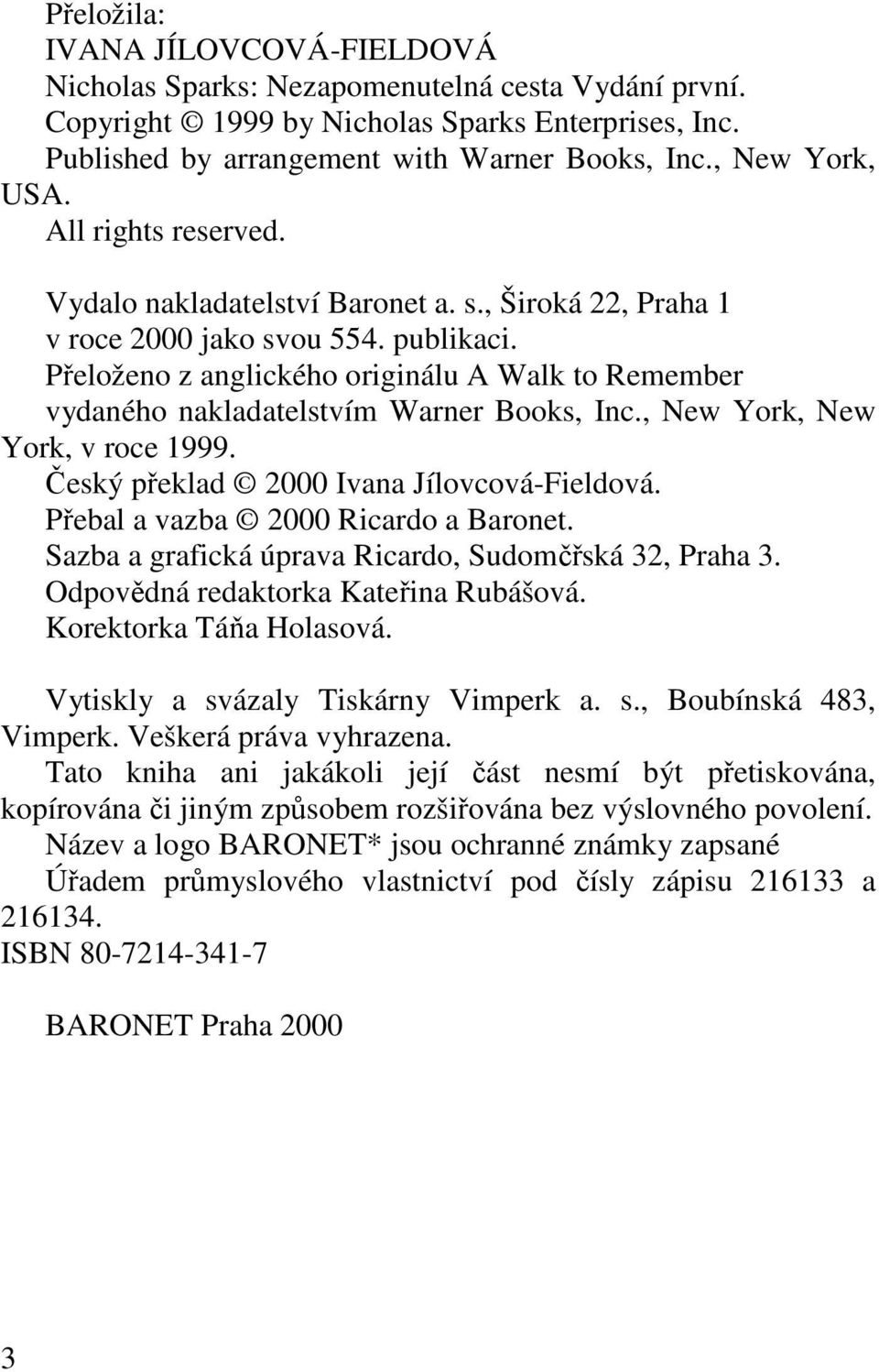 Přeloženo z anglického originálu A Walk to Remember vydaného nakladatelstvím Warner Books, Inc., New York, New York, v roce 1999. Český překlad 2000 Ivana Jílovcová-Fieldová.