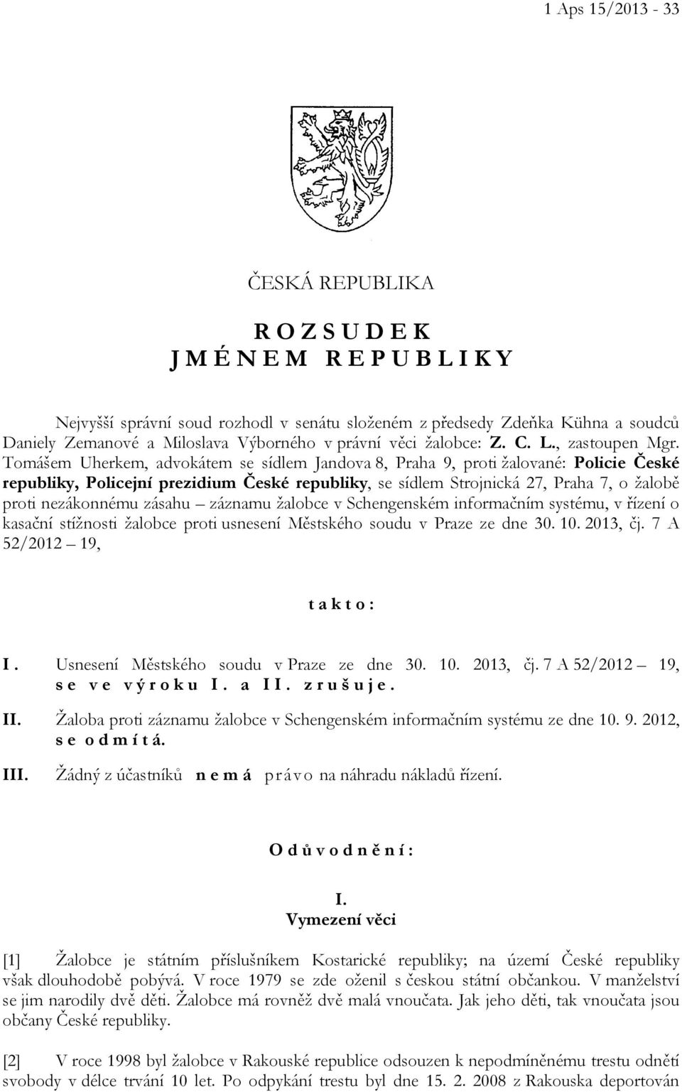 Tomášem Uherkem, advokátem se sídlem Jandova 8, Praha 9, proti žalované: Policie České republiky, Policejní prezidium České republiky, se sídlem Strojnická 27, Praha 7, o žalobě proti nezákonnému