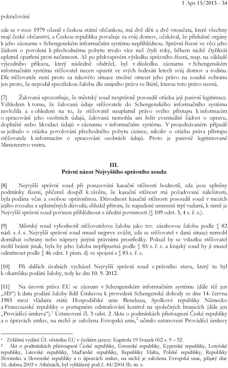 Správní řízení ve věci jeho žádosti o povolení k přechodnému pobytu trvalo více než čtyři roky, během nichž čtyřikrát uplatnil opatření proti nečinnosti.