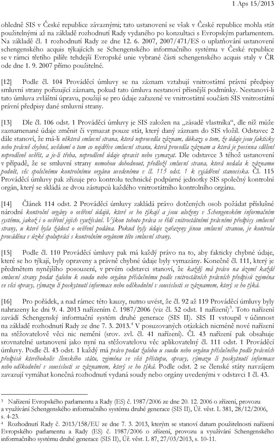 2007, 2007/471/ES o uplatňování ustanovení schengenského acquis týkajících se Schengenského informačního systému v České republice se v rámci třetího pilíře tehdejší Evropské unie vybrané části